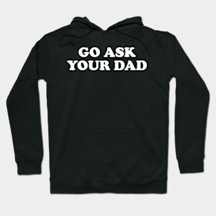 Go ask your dad Hoodie